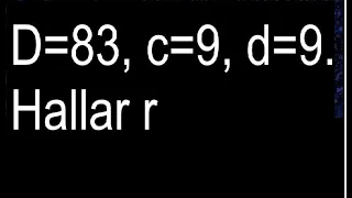 D=83, c=9, d=9. Hallar r , dividendo residuo divisor cociente formula