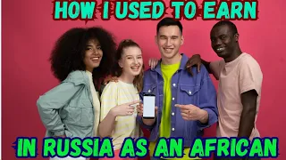How I used to earn money in Russia 🇷🇺 as an African student