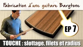 Fabrication d'une guitare barytone : slottage, filets et radius de la touche
