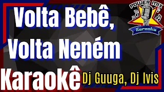 Volta Bebê, Volta Neném - Dj Guuga, Dj Ivis Karaokê - Playback - Power Mix Karaokê