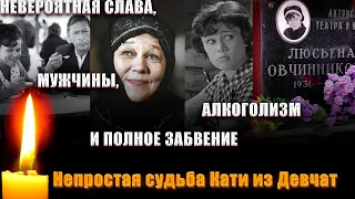 НЕВЕРОЯТНАЯ СЛАВА, АЛКОГОЛИЗМ И ПОЛНОЕ ЗАБВЕНИЕ/ Как жила и ушла Катя из ДЕВЧАТ/ Люсьена Овчинникова