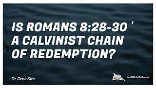 Pt 99- Is Romans 8:28-30 a Calvinist Chain of Redemption? -Dr. Kim (Berkeley Grad & Doctorate)