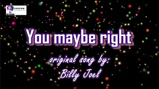 You maybe right by: Billy Joel  (karaoke)