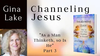 As a Man Thinketh so Is He, Part 3 of Chapter 8 of Awakening Love: Gina Lake Channeling Jesus