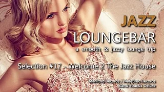 Jazz Loungebar - Selection #17 Welcome 2 The Jazz House, HD, 2018, Smooth Lounge Music