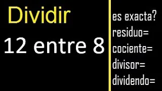 Dividir 12 entre 8 , residuo , es exacta o inexacta la division , cociente dividendo divisor ?