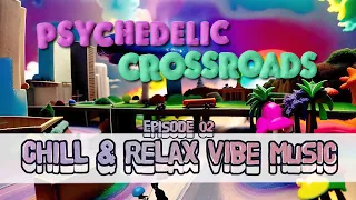 【Dream Log #02】Chill & relax vibe music w/ Psychedelic crossroads