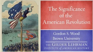 Gordon Wood on the Significance of the American Revolution