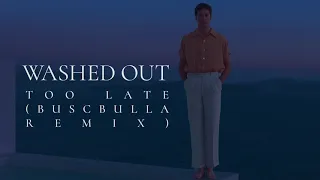 Washed Out - Too Late (Buscabulla Remix)