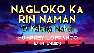 Nagloko Ka Rin Naman - Humprey Lofranco | with Lyrics Most Favorite Requested OPM