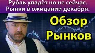 Рубль упадёт но не сейчас. Обзор рынков. Прогноз курса доллара рубля нефти ртс сбербанк газпром 2019