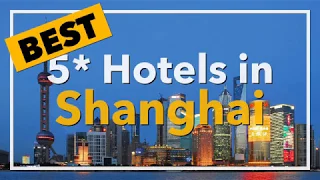 🔴 Best 5 star Hotels in Shanghai, China