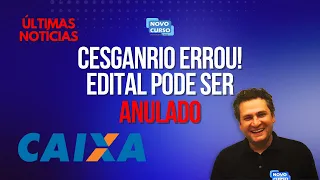 CESGRANRIO ERROU E EDITAL CAIXA PODE SER ANULADO