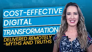 Cost-Effective Digital Transformation Delivered Remotely - Myths and Truths