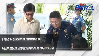 2 pulis na sangkot sa pamamaril kay P/Capt Roland Moralde positibo sa paraffin test | TV Patrol