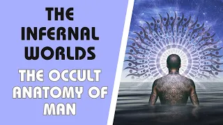 The Infernal Worlds | The Occult Anatomy of Man: Part 4