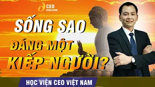 Đã Là Kiếp Con Người, Sống Sao Cho Đáng Kiếp Người Sinh Ra | Học Viện CEO Việt Nam