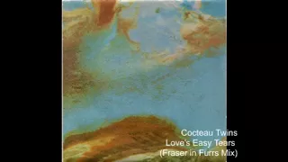 Cocteau Twins - Love's Easy Tears (Fraser in Furrs Mix)