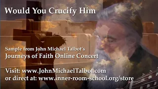Would You Crucify Him - Sample from John Michael Talbot's Online Concerts