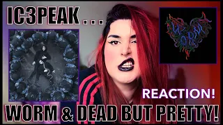 IC3PEAK - WORM and DEAD BUT PRETTY REACTION! UNCUT!