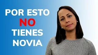 ¿Cómo Conseguir Novia? - 7 Razones de Por Qué Sigues Soltero