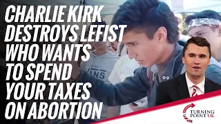 Charlie Kirk Destroys Leftist Who Wants to Spend Your Money Funding Abortion