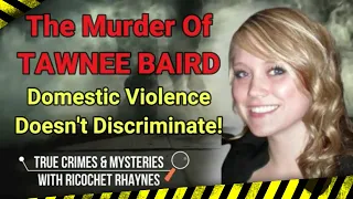 The Murder of Tawnee Baird - Domestic Violence Doesn't Discriminate!