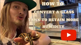 How To: Convert a Glass Tank to retain More Humidity