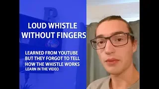 How to whistle loudly without fingers - learned from youtube and what they forgot to tell