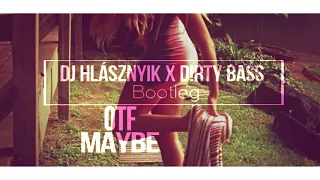 OTF - Maybe (Dj Hlásznyik x D!rty Bass 2k17 Remix)