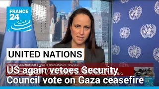 US again vetoes Security Council vote on Gaza ceasefire, pushes alternative • FRANCE 24 English