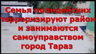 Семья полицейских терроризируют район и занимаются самоуправством город Тараз. Глас народа