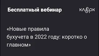 Бесплатный вебинар «Новые правила бухучета в 2022 году: коротко о главном»