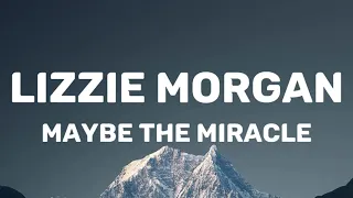 Lizzie Morgan - Maybe The Miracle (Lyrics)