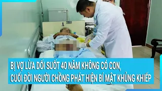 Bị vợ lừa dối suốt 40 năm không có con, đến cuối đời người chồng phát hiện bí mật khủng khiếp