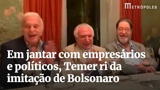 Em jantar com empresários, Temer ri de imitação de Bolsonaro