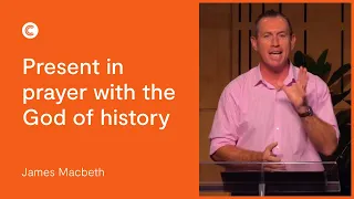 Present in prayer with the God of history (2 Samuel 7:18-29) – James Macbeth