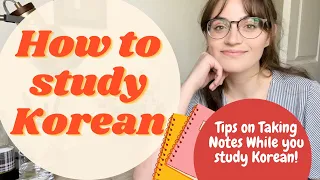 How to Study Korean! Tips on Taking Notes While You Study Korean!