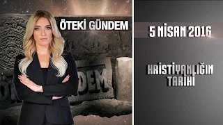 Öteki Gündem - 5 Nisan 2016 (Hristiyanlığın tarihi)ᴴᴰ