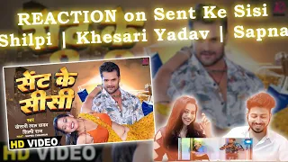 Sent Ke Sisi - VIDEO | #Khesari Lal Yadav, #Shilpi Raj |  Sapna Chauhan | Reaction