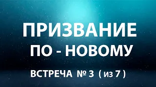 ПРИЗВАНИЕ  по Новому  - Встреча №3 (из 7 встреч)