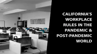 California’s Workplace Rules in the Pandemic and Post-pandemic World