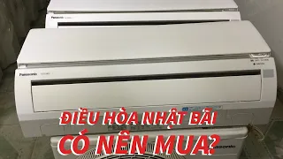 Có nên mua ĐIỀU HÒA NHẬT BÃI? Phân tích chi tiết Ưu Nhược điểm!