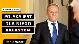 Marek Wróbel: Tusk już patrzy na Brukselę. Polska to dla niego same kłopoty. Uwolni się od kraju