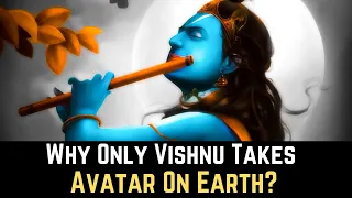Why Only Lord Vishnu Takes Avatars On Earth?