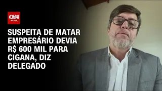 Suspeita de matar empresário devia R$ 600 mil para cigana, diz delegado | LIVE CNN