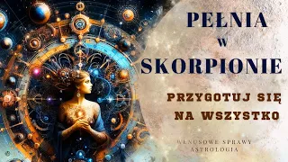 Przygotuj się na Wszystko. 24.04. Pełnia w Skorpionie