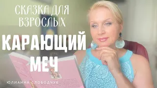 СКАЗКИ ДЛЯ ВЗРОСЛЫХ/ КАРАЮЩИЙ МЕЧ/ СКАЗКА НА НОЧЬ/ СКАЗКИ ДЛЯ ДУШИ/ ЮЛИАННА СЛОБОДЧУК