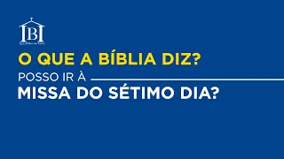 OQBD: Posso Ir à Missa Do Sétimo Dia?