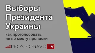 Выборы Президента Украины: как проголосовать не по месту прописки